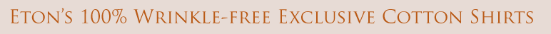 Eton's 100% Wrinkle-Free Exclusive Cotton Shirts